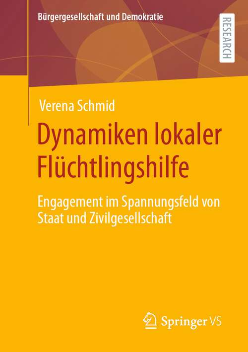 Book cover of Dynamiken lokaler Flüchtlingshilfe: Engagement im Spannungsfeld von Staat und Zivilgesellschaft (1. Aufl. 2022) (Bürgergesellschaft und Demokratie)