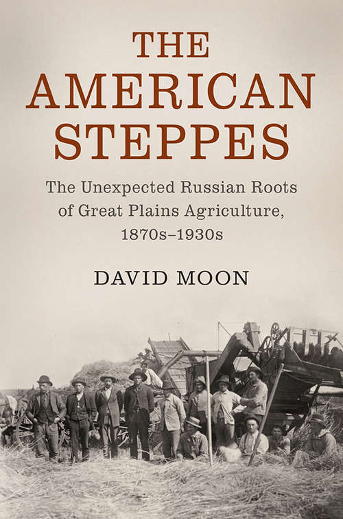 The American Steppes: The Unexpected Russian Roots of Great Plains Agriculture, 1870s–1930s (Studies in Environment and History)