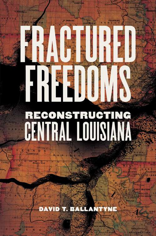 Book cover of Fractured Freedoms: Reconstructing Central Louisiana (Conflicting Worlds: New Dimensions of the American Civil War)