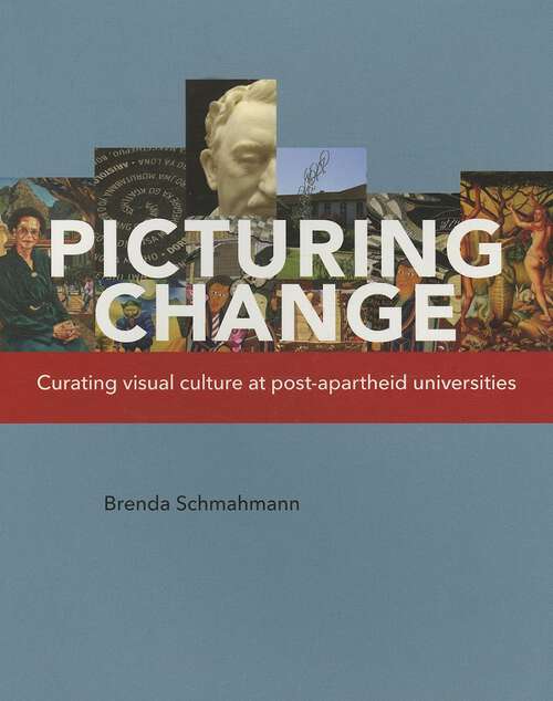 Book cover of Picturing Change: Curating visual culture at post-apartheid universities