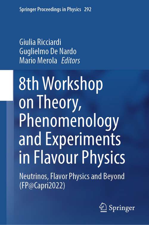 Book cover of 8th Workshop on Theory, Phenomenology and Experiments in Flavour Physics: Neutrinos, Flavor Physics and Beyond (FP@Capri2022) (1st ed. 2023) (Springer Proceedings in Physics #292)