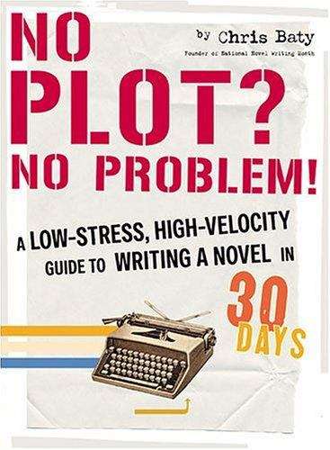No Plot? No Problem!: A High-Velocity, Low-Stress Guide To Writing A Novel In 30 Days
