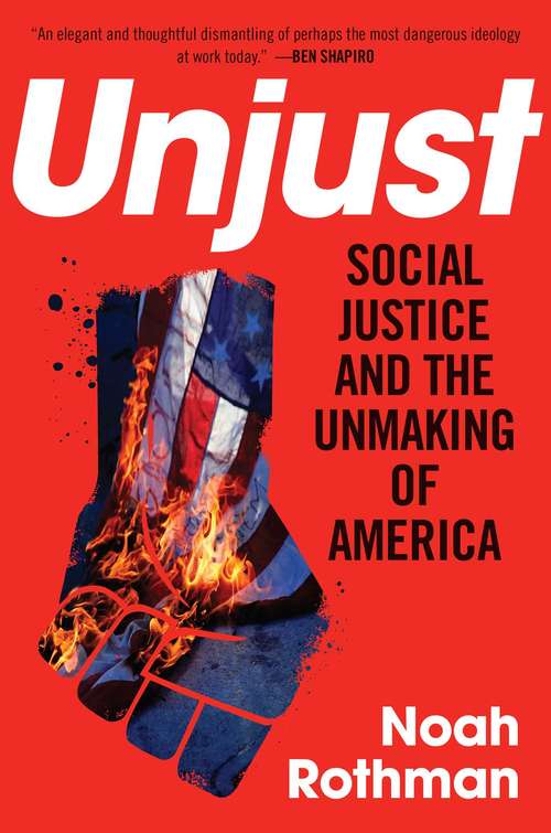 Book cover of Unjust: Social Justice and the Unmaking of America