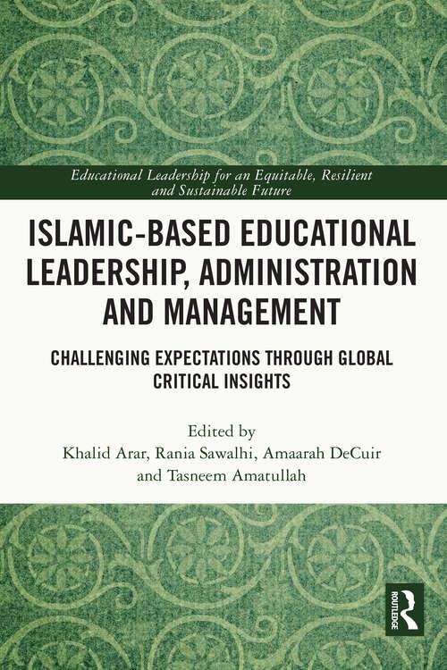 Book cover of Islamic-Based Educational Leadership, Administration and Management: Challenging Expectations through Global Critical Insights (Educational Leadership for an Equitable, Resilient and Sustainable Future)