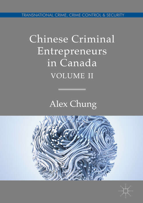 Chinese Criminal Entrepreneurs in Canada, Volume II (Transnational Crime, Crime Control And Security Ser.)