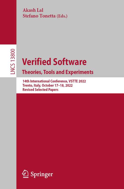 Book cover of Verified Software. Theories, Tools and Experiments.: 14th International Conference, VSTTE 2022, Trento, Italy, October 17–18, 2022, Revised Selected Papers (1st ed. 2023) (Lecture Notes in Computer Science #13800)