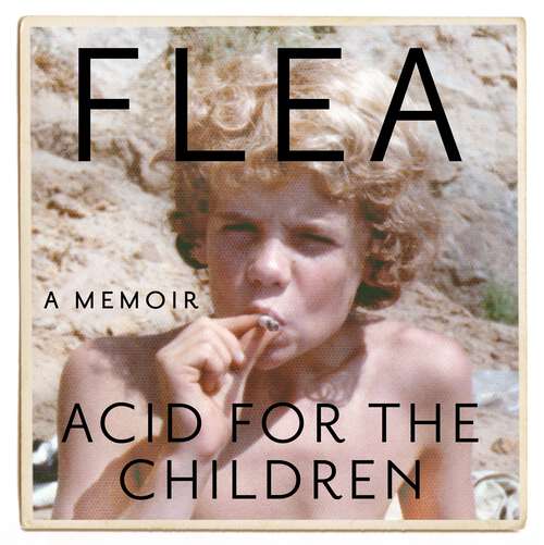 Book cover of Acid For The Children - The autobiography of Flea, the Red Hot Chili Peppers legend