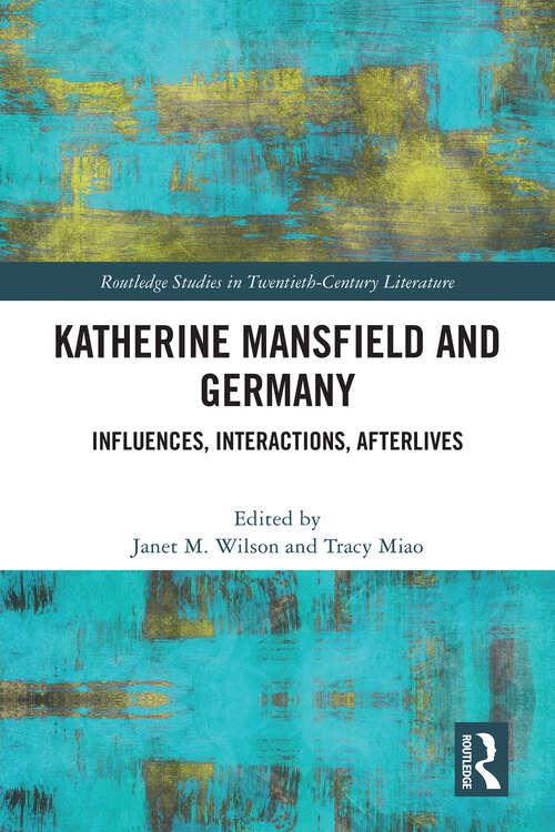 Book cover of Katherine Mansfield and Germany: Influences, Interactions, Afterlives (1) (Routledge Studies in Twentieth-Century Literature)
