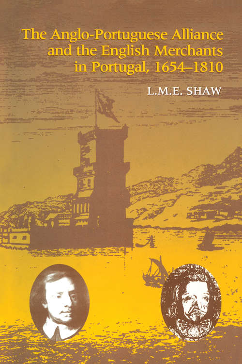 The Anglo-Portuguese Alliance and the English Merchants in Portugal 1654–1810