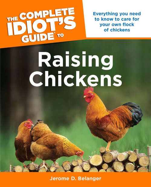 Book cover of The Complete Idiot's Guide To Raising Chickens: Everything You Need to Know to Care for Your Own Flock of Chickens