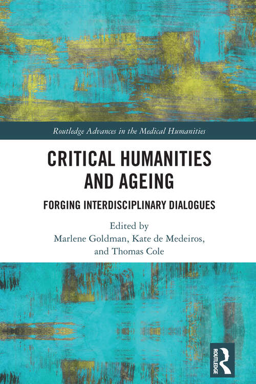 Critical Humanities and Ageing: Forging Interdisciplinary Dialogues (Routledge Advances in the Medical Humanities)