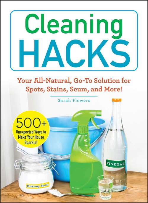Book cover of Cleaning Hacks: Your All-Natural, Go-To Solution for Spots, Stains, Scum, and More! (Hacks)