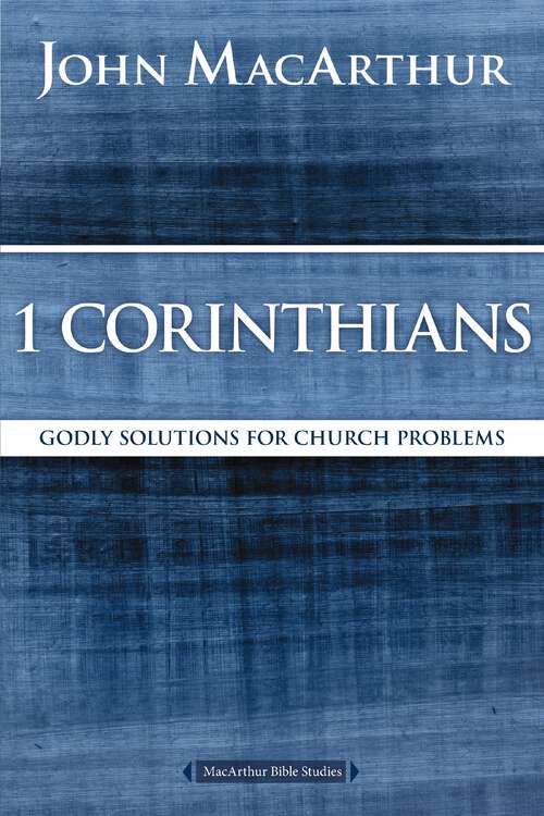 1 Corinthians: Godly Solutions for Church Problems (MacArthur Bible Studies)