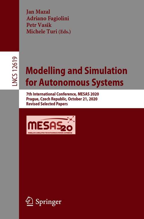 Modelling and Simulation for Autonomous Systems: 7th International Conference, MESAS 2020, Prague, Czech Republic, October 21, 2020, Revised Selected Papers (Lecture Notes in Computer Science #12619)