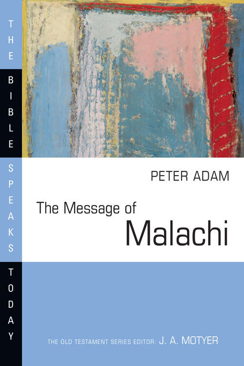 The Message of Malachi: 'i Have Loved You,' Says The Lord (The Bible Speaks Today Series)