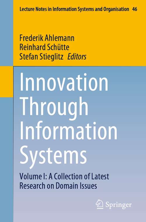 Book cover of Innovation Through Information Systems: Volume I: A Collection of Latest Research on Domain Issues (1st ed. 2021) (Lecture Notes in Information Systems and Organisation #46)