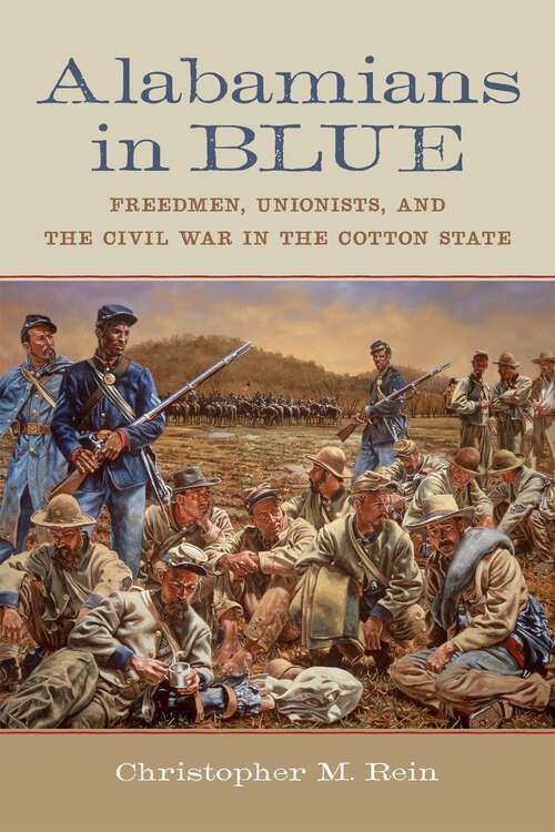 Book cover of Alabamians in Blue: Freedmen, Unionists, and the Civil War in the Cotton State (Conflicting Worlds: New Dimensions of the American Civil War)