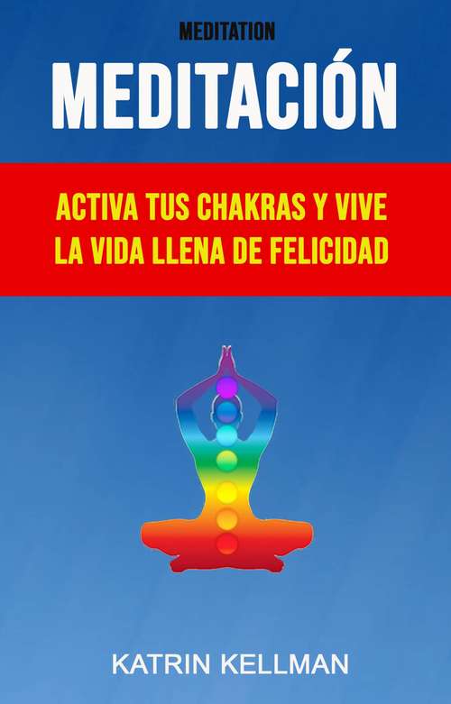 Book cover of Meditación : Activa Tus Chakras Y Vive La Vida Llena De Felicidad