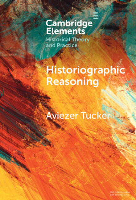 Book cover of Historiographic Reasoning (Elements in Historical Theory and Practice)