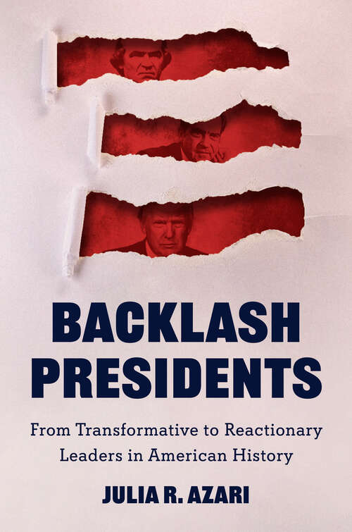Book cover of Backlash Presidents: From Transformative to Reactionary Leaders in American History