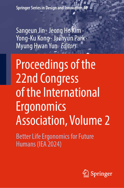 Book cover of Proceedings of the 22nd Congress of the International Ergonomics Association, Volume 2: Better Life Ergonomics for Future Humans (IEA 2024) (Springer Series in Design and Innovation #40)