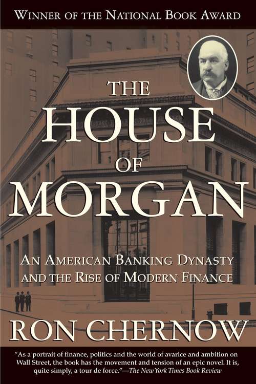 Book cover of The House of Morgan: An American Banking Dynasty and the Rise of Modern Finance