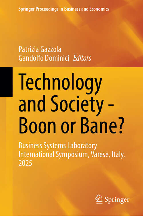 Book cover of Technology and Society - Boon or Bane?: Business Systems Laboratory International Symposium, Varese, Italy, 2025 (Springer Proceedings in Business and Economics)