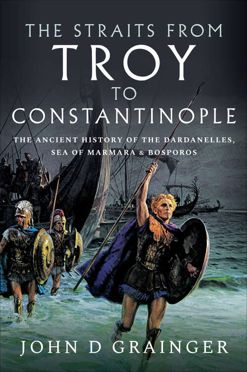 Book cover of The Straits from Troy to Constantinople: The Ancient History of the Dardanelles, Sea of Marmara & Bosporos