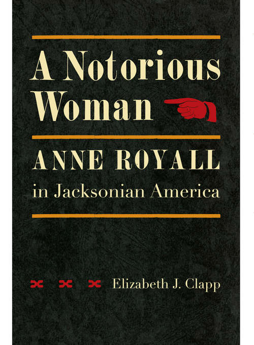 Book cover of A Notorious Woman: Anne Royall in Jacksonian America