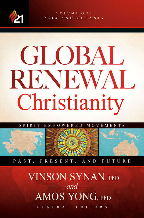Global Renewal Christianity: Asia and Oceania Spirit-Empowered Movements: Past, Present, and Future