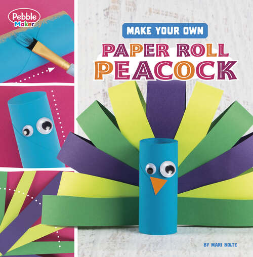 Book cover of Make Your Own Paper Roll Peacock (Pebble Maker Crafts Ser.)