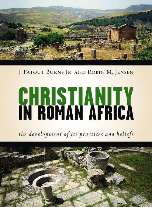 Christianity in Roman Africa: The Development of Its Practices and Beliefs