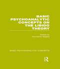 Basic Psychoanalytic Concepts on the Libido Theory (Basic Psychoanalytic Concepts)