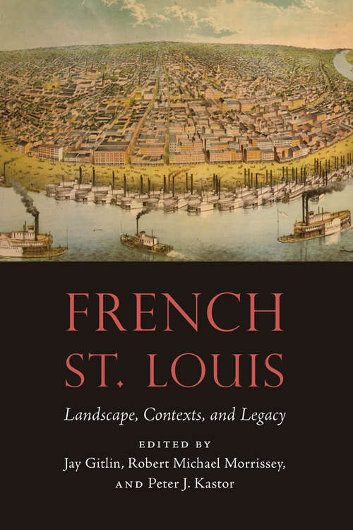 Book cover of French St. Louis: Landscape, Contexts, and Legacy (France Overseas: Studies in Empire and Decolonization)