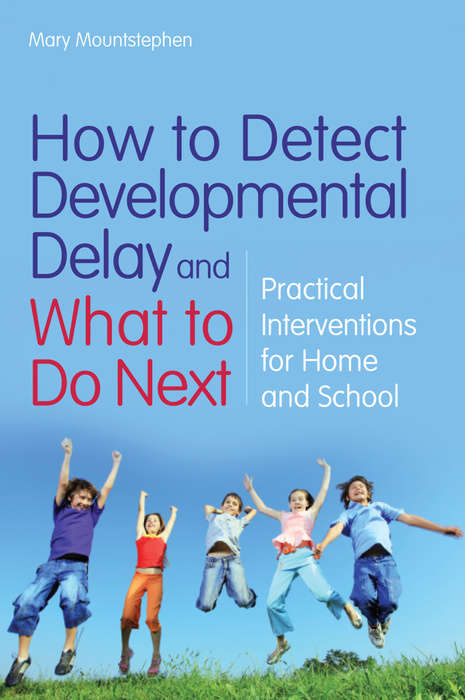 How to Detect Developmental Delay and What to Do Next: Practical Interventions for Home and School