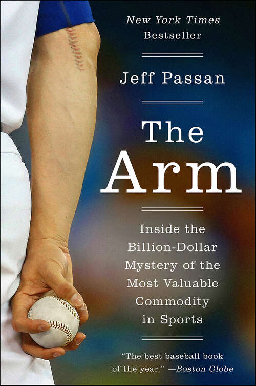 Book cover of The Arm: Inside the Billion-Dollar Mystery of the Most Valuable Commodity in Sports