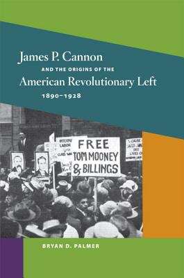 Book cover of James P. Cannon and the Origins of the American Revolutionary Left, 1890-1928 (The Working Class in American History)