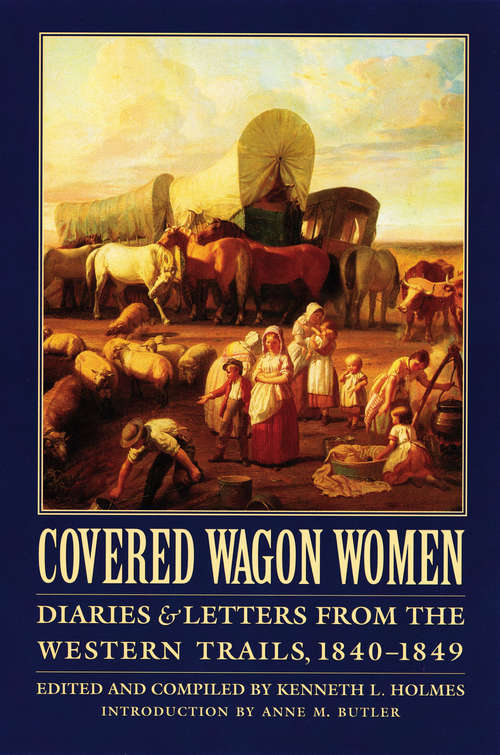 Covered Wagon Women, Volume 1: Diaries and Letters from the Western Trails, 1840-1849