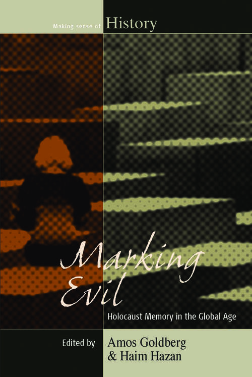 Marking Evil: Holocaust Memory in the Global Age (Making Sense of History #21)