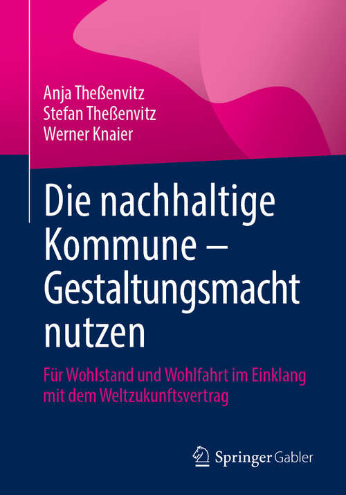 Book cover of Die nachhaltige Kommune – Gestaltungsmacht nutzen: Für Wohlstand und Wohlfahrt im Einklang mit dem Weltzukunftsvertrag