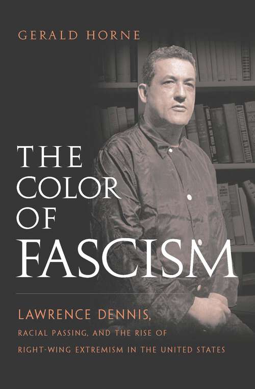 Book cover of The Color of Fascism: Lawrence Dennis, Racial Passing, and the Rise of Right-Wing Extremism in the United States