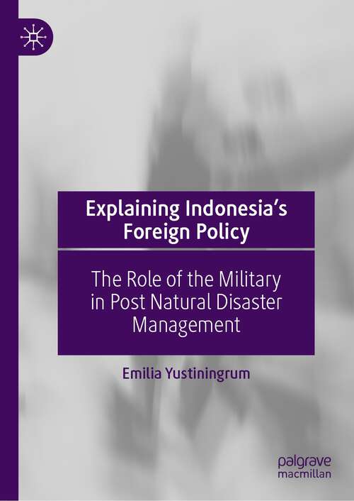 Book cover of Explaining Indonesia’s Foreign Policy: The Role of the Military in Post Natural Disaster Management (1st ed. 2024)