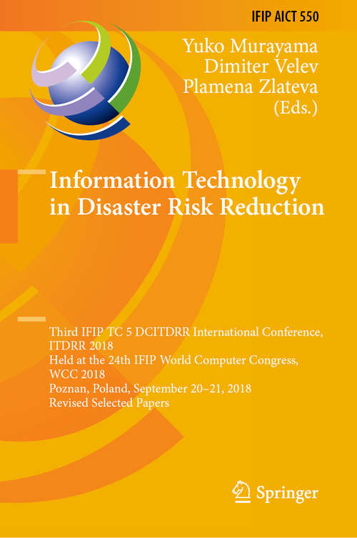 Book cover of Information Technology in Disaster Risk Reduction: Third IFIP TC 5 DCITDRR International Conference, ITDRR 2018, Held at the 24th IFIP World Computer Congress, WCC 2018, Poznan, Poland, September 20–21, 2018, Revised Selected Papers (1st ed. 2019) (IFIP Advances in Information and Communication Technology #550)