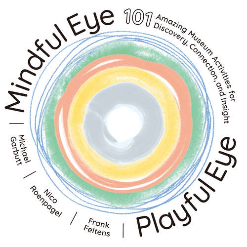 Book cover of Mindful Eye, Playful Eye: 101 Amazing Museum Activities for Discovery, Connection, and Insight
