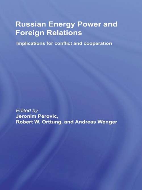 Russian Energy Power and Foreign Relations: Implications for Conflict and Cooperation (CSS Studies in Security and International Relations)