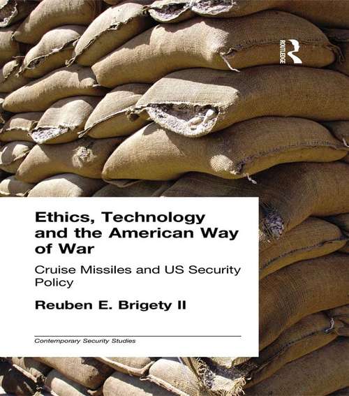 Ethics, Technology and the American Way of War: Cruise Missiles and US Security Policy (Contemporary Security Studies)