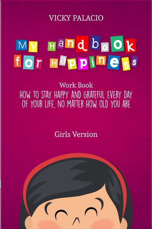 Book cover of My Handbook for Happiness Girls Version: How to stay happy and grateful every day of your life