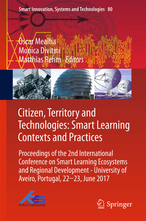 Citizen, Territory and Technologies: Proceedings of the 2nd International Conference on Smart Learning Ecosystems and Regional Development - University of Aveiro, Portugal, 22-23, June 2017 (Smart Innovation, Systems and Technologies #80)