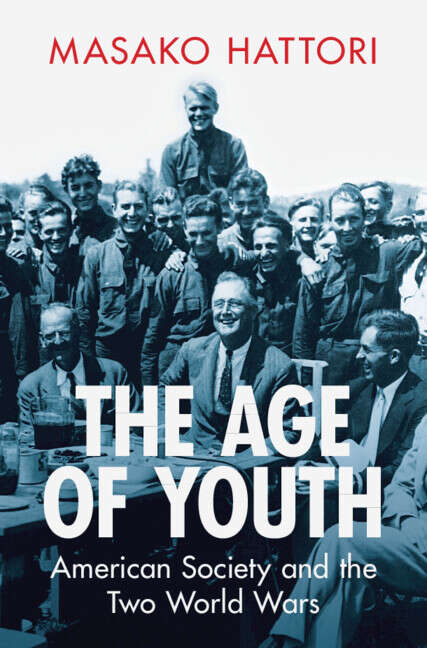 Book cover of The Age of Youth: American Society and the Two World Wars (Military, War, and Society in Modern American History)