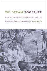 We Dream Together: Dominican Independence, Haiti, and the Fight for Caribbean Freedom